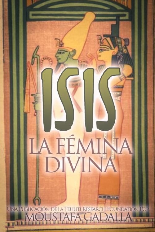 Cover of the book Isis La Fémina Divina by Moustafa Gadalla, Moustafa Gadalla