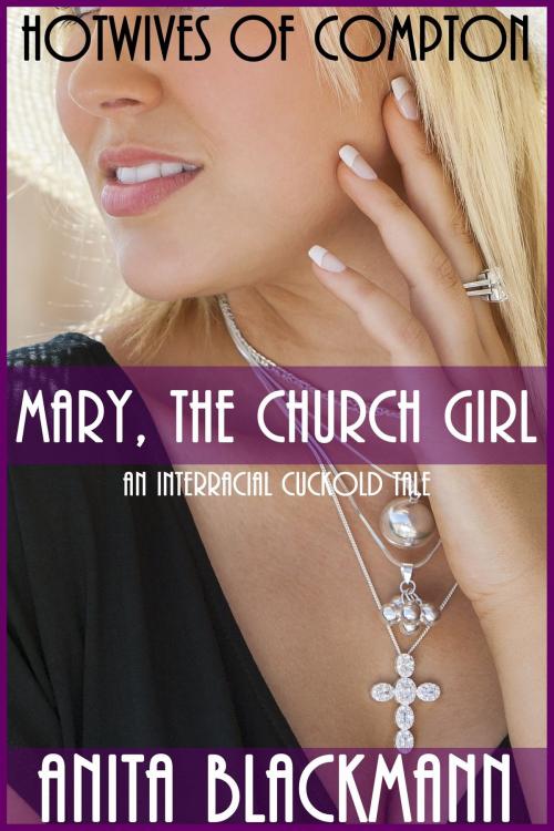 Cover of the book Mary, the Church Girl (Hotwives of Compton) - An Interracial Cuckold Tale by Anita Blackmann, Deadlier Than the Male Publications