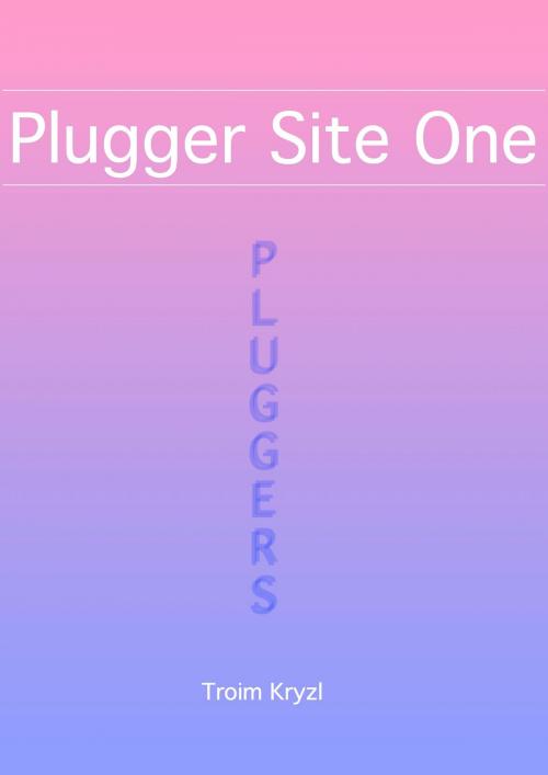 Cover of the book Plugger Site One by Troim Kryzl, Troim Kryzl