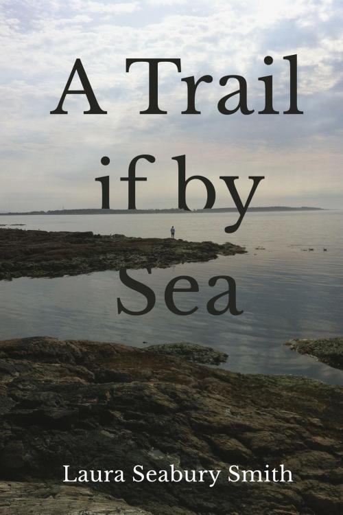 Cover of the book A Trail if By Sea by Laura Seabury Smith, Laura Seabury Smith
