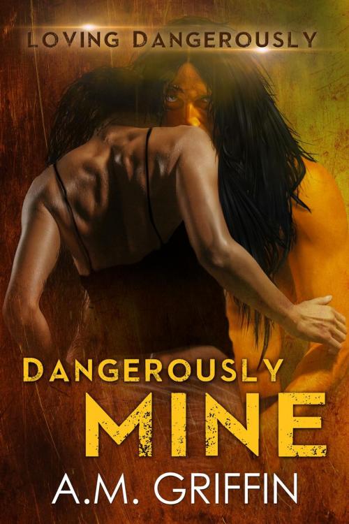 Cover of the book Dangerously Mine by A.M. Griffin, Three Twenty-One, LLC
