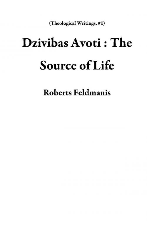Cover of the book Dzivibas Avoti : The Source of Life by Roberts Feldmanis, Roberts Feldmanis