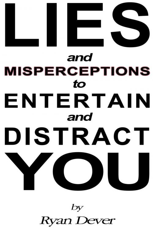 Cover of the book Lies and Misperceptions to Entertain and Distract You by Ryan Dever, Ryan Dever