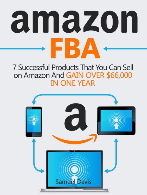 Cover of the book Amazon FBA: 7 Successful Products That You Can Sell on Amazon And Gain Over $66,000 in One Year by Samuel Davis, JVzon Studio