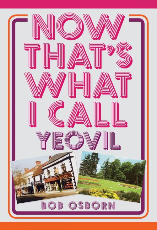 Cover of the book Now That's What I Call Yeovil by Bob Osborn, Amberley Publishing