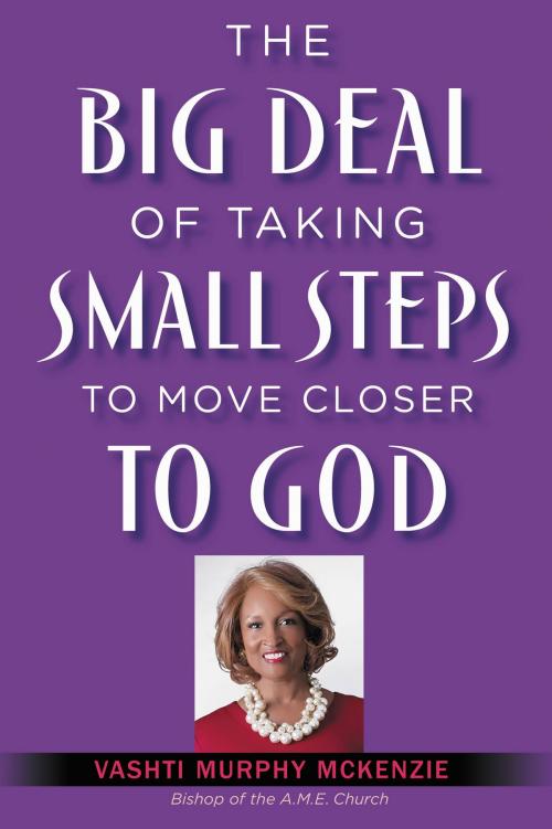 Cover of the book The Big Deal of Taking Small Steps to Move Closer to God by Vashti McKenzie, FaithWords