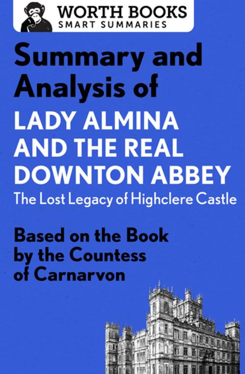 Cover of the book Summary and Analysis of Lady Almina and the Real Downton Abbey: The Lost Legacy of Highclere Castle by Worth Books, Worth Books