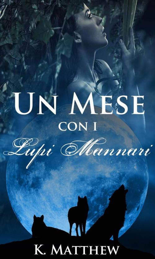 Cover of the book Un Mese con i Lupi Mannari by K. Matthew, Babelcube Inc.