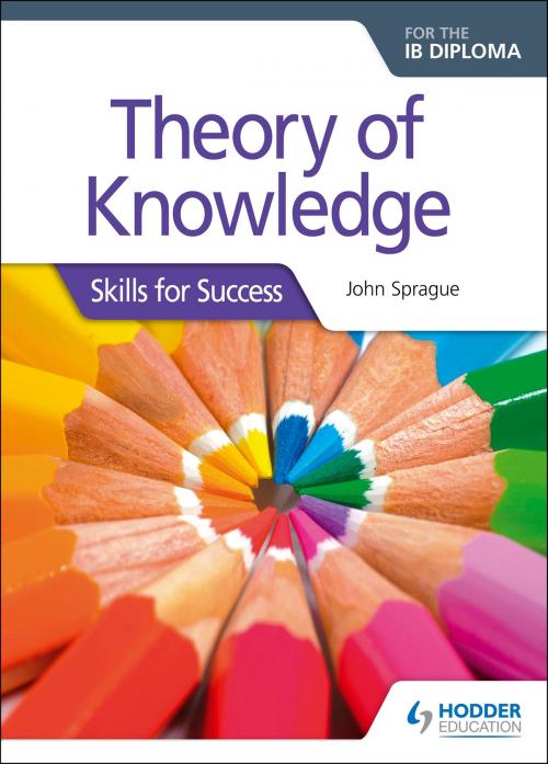 Cover of the book Theory of Knowledge for the IB Diploma: Skills for Success by John Sprague, Hodder Education