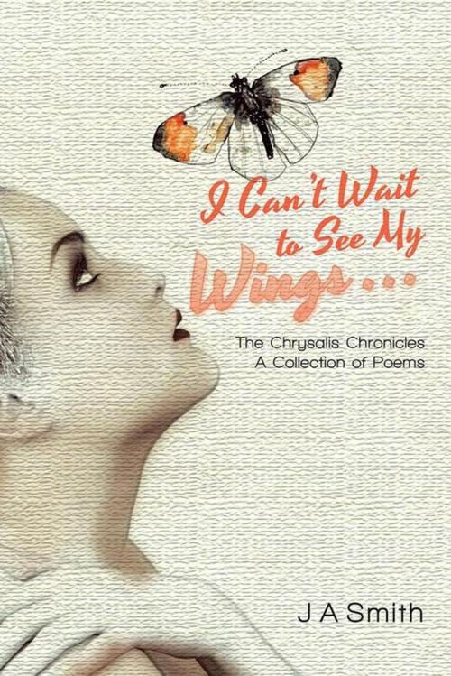 Cover of the book I Can’T Wait to See My Wings . . . by J A Smith, AuthorHouse