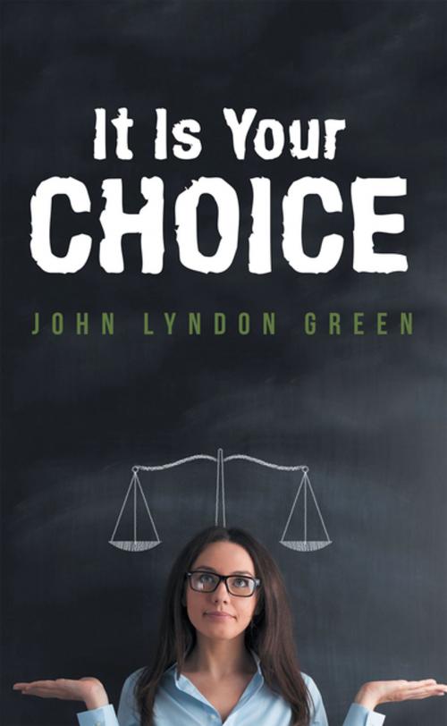 Cover of the book It Is Your Choice by John Lyndon Green, AuthorHouse