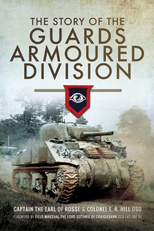 Cover of the book The Story of the Guards Armoured Division by The Earl of  Rosse, Colonel ER Hill, Marshal Lord  Guthrie, Richard  Doherty, Pen and Sword