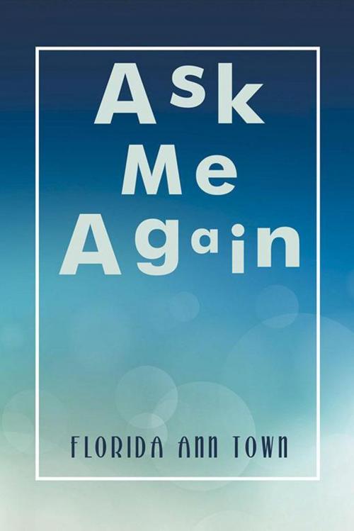 Cover of the book Ask Me Again by Florida Ann Town, Xlibris US