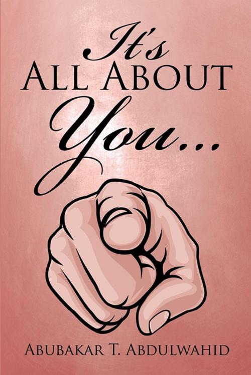 Cover of the book It’S All About You . . . by Abubakar T. Abdulwahid, Xlibris US