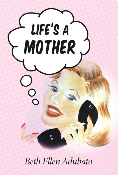 Cover of the book Life's a Mother by Beth Ellen Adubato, BookBaby