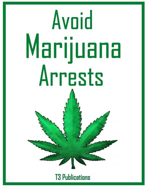 Cover of the book Avoid Marijuana Arrests by T3 Publications, BookBaby