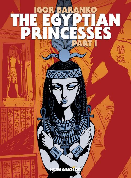 Cover of the book The Egyptian Princesses #1 by Igor Baranko, Humanoids Inc