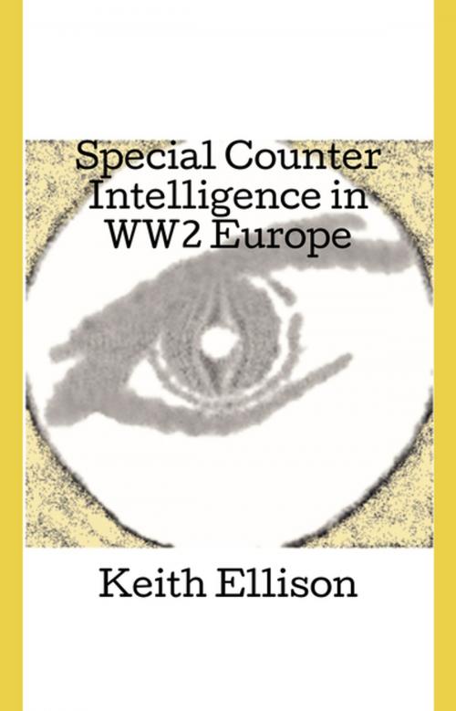 Cover of the book Special Counter Intelligence in WW2 Europe by Keith Ellison, FastPencil, Inc.