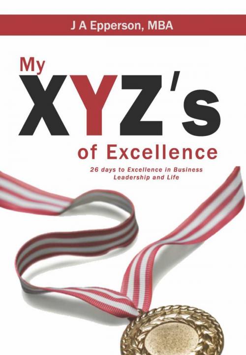 Cover of the book My XYZs of Excellence by J A Epperson, MBA, BookLocker.com, Inc.