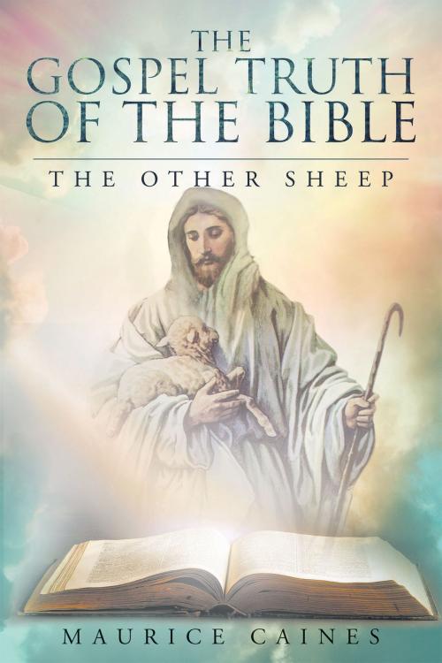 Cover of the book The Gospel Truth Of The Bible by Maurice Caines, Christian Faith Publishing