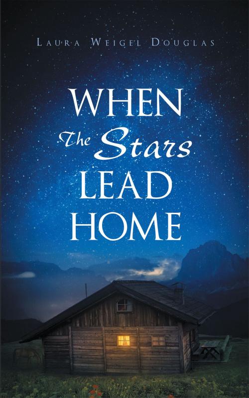 Cover of the book When The Stars Lead Home by Laura Weigel Douglas, Christian Faith Publishing