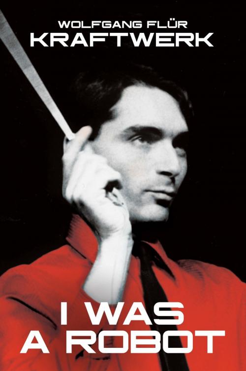 Cover of the book Kraftwerk: I Was a Robot by Wolfgang Flür, Music Sales Limited