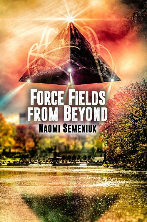 Cover of the book Force Fields from Beyond by Naomi Semeniuk, Austin Macauley