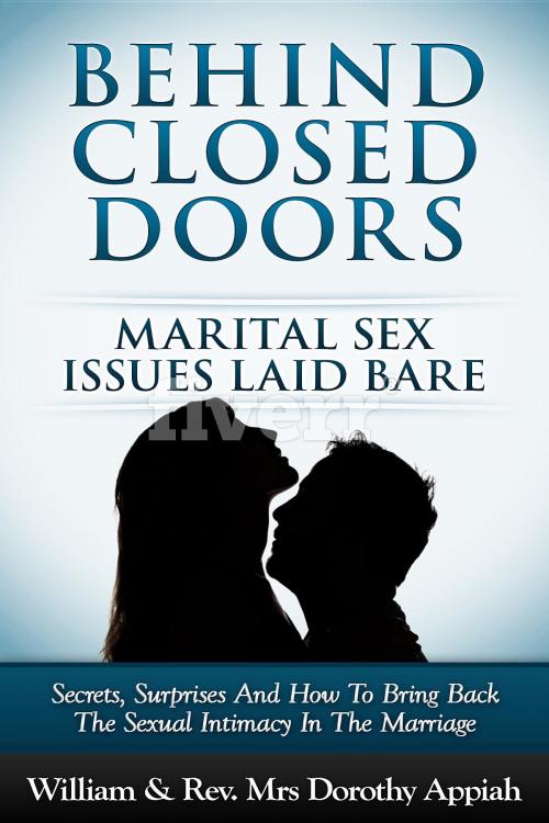 Cover of the book BEHIND CLOSED DOORS: MARITAL SECRETS LAID BARE by William Appiah, Dorothy Appiah, The House Of Change