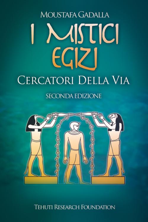 Cover of the book I mistici egizi: Cercatori della Via by Moustafa Gadalla, Moustafa Gadalla