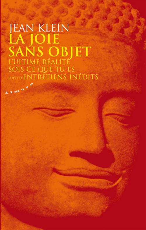 Cover of the book La joie sans objet - L'ultime réalité - Sois ce que tu es - Suivi d'Entretiens inédits by Jean Klein, Groupe CB