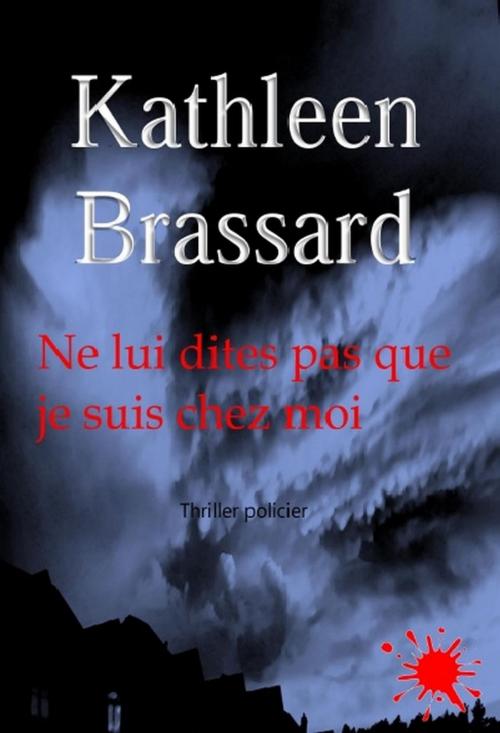 Cover of the book Ne lui dites pas que je suis chez moi by Kathleen Brassard, Scriptex