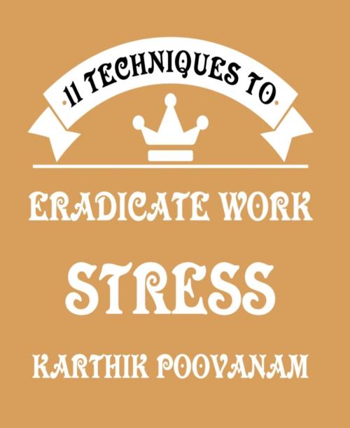 Cover of the book 11 techniques to eradicate work stress by Karthik Poovanam, BookRix