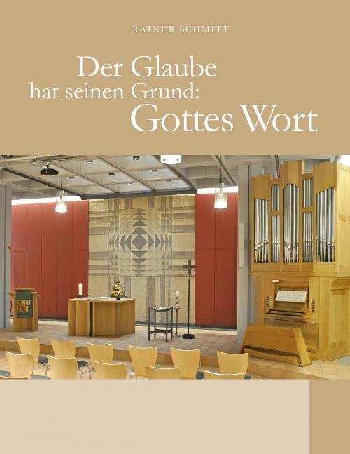 Cover of the book Der Glaube hat seinen Grund: Gottes Wort by Rainer Schmitt, Books on Demand