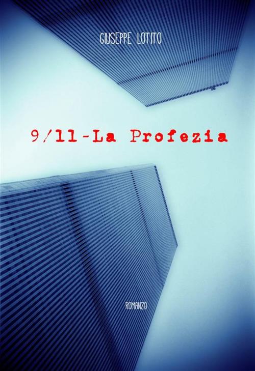 Cover of the book 9/11 - la Profezia by Giuseppe Lotito, Giuseppe Lotito