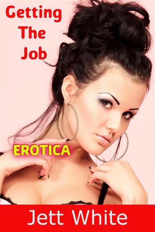 Cover of the book Erotica: Getting The Job by Jett White, Jett White