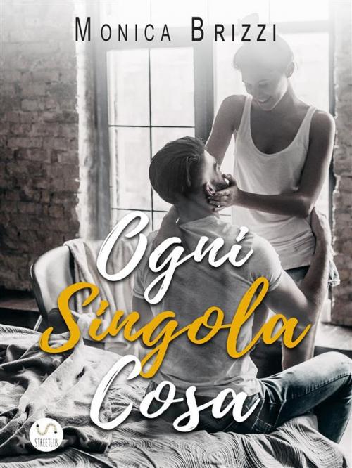 Cover of the book Ogni singola cosa by Monica Brizzi, Monica Brizzi