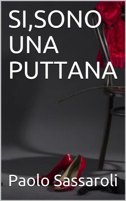 Cover of the book Si,sono una puttana by Paolo Sassaroli, Paolo Sassaroli, Paolo Sassaroli