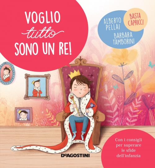 Cover of the book Voglio tutto sono un re! by Alberto Pellai, Barbara Tamborini, De Agostini