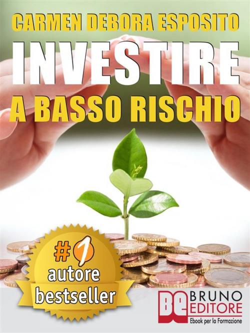 Cover of the book INVESTIRE A BASSO RISCHIO. Quello Che Le Banche Non Dicono Per Diventare Un Investitore Di Successo e Guadagnare Denaro Con Gli Investimenti Industriali Senza Perdere Il Tuo Capitale. by CARMEN DEBORA ESPOSITO, Bruno Editore