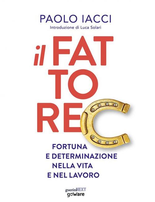 Cover of the book Il fattore C. Fortuna e determinazione nella vita e nel lavoro by Paolo Iacci, goWare & Guerini Next