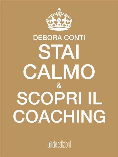 Cover of the book Stai calmo e scopri il Coaching by Debora Conti, wide edizioni