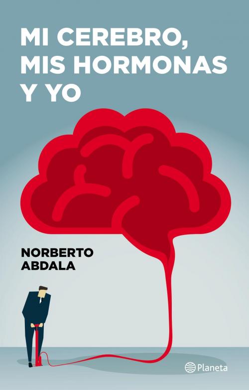 Cover of the book Mi cerebro, mis hormonas y yo by Norberto Abdala, Grupo Planeta - Argentina