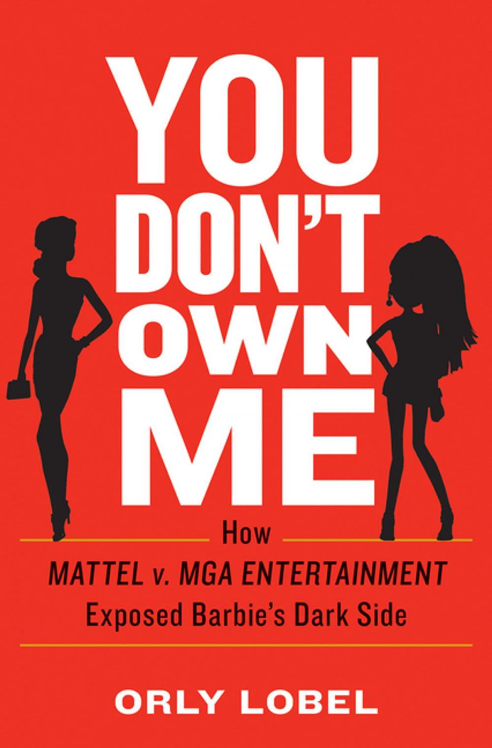 Big bigCover of You Don't Own Me: How Mattel v. MGA Entertainment Exposed Barbie's Dark Side