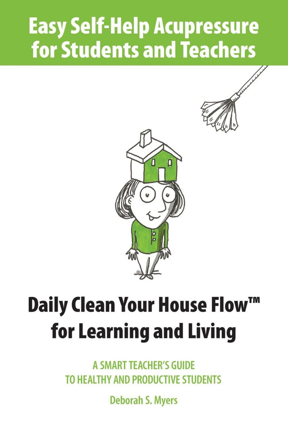 Big bigCover of Easy Self-Help Acupressure for Students and Teachers: Daily Clean Your House Flow for Learning and Living--A Smart Guide to Healthy and Productive Students