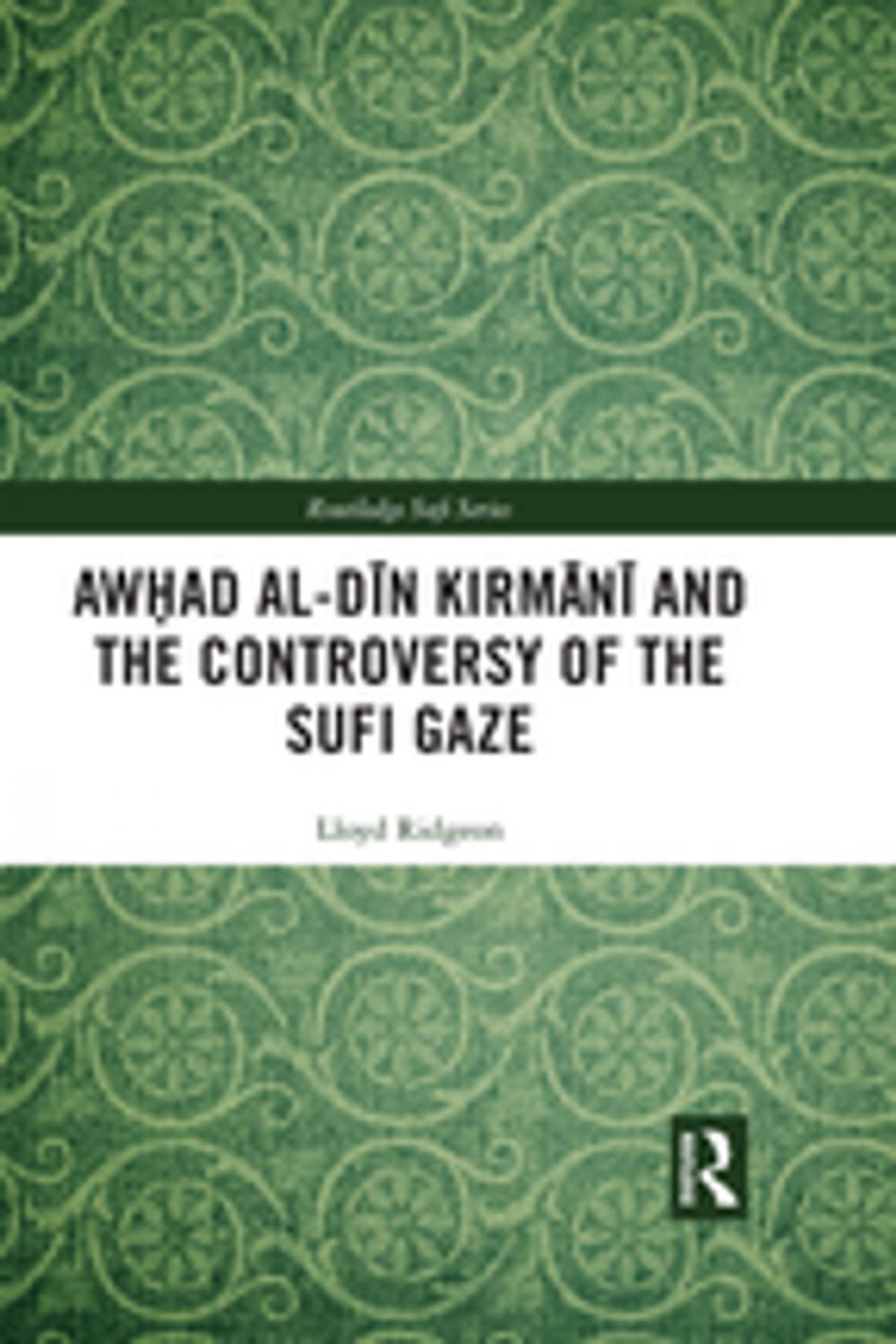 Big bigCover of Awhad al-Dīn Kirmānī and the Controversy of the Sufi Gaze