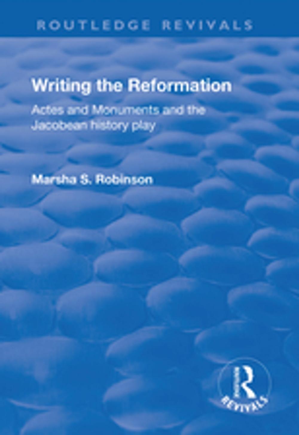 Big bigCover of Writing the Reformation: Acts and Monuments and the Jacobean History Play