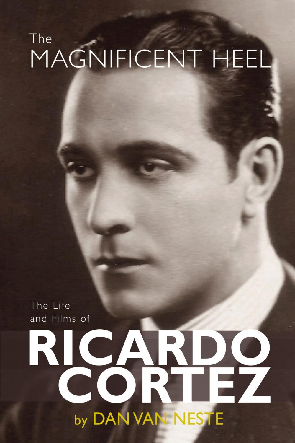 Big bigCover of The Magnificent Heel: The Life and Films of Ricardo Cortez