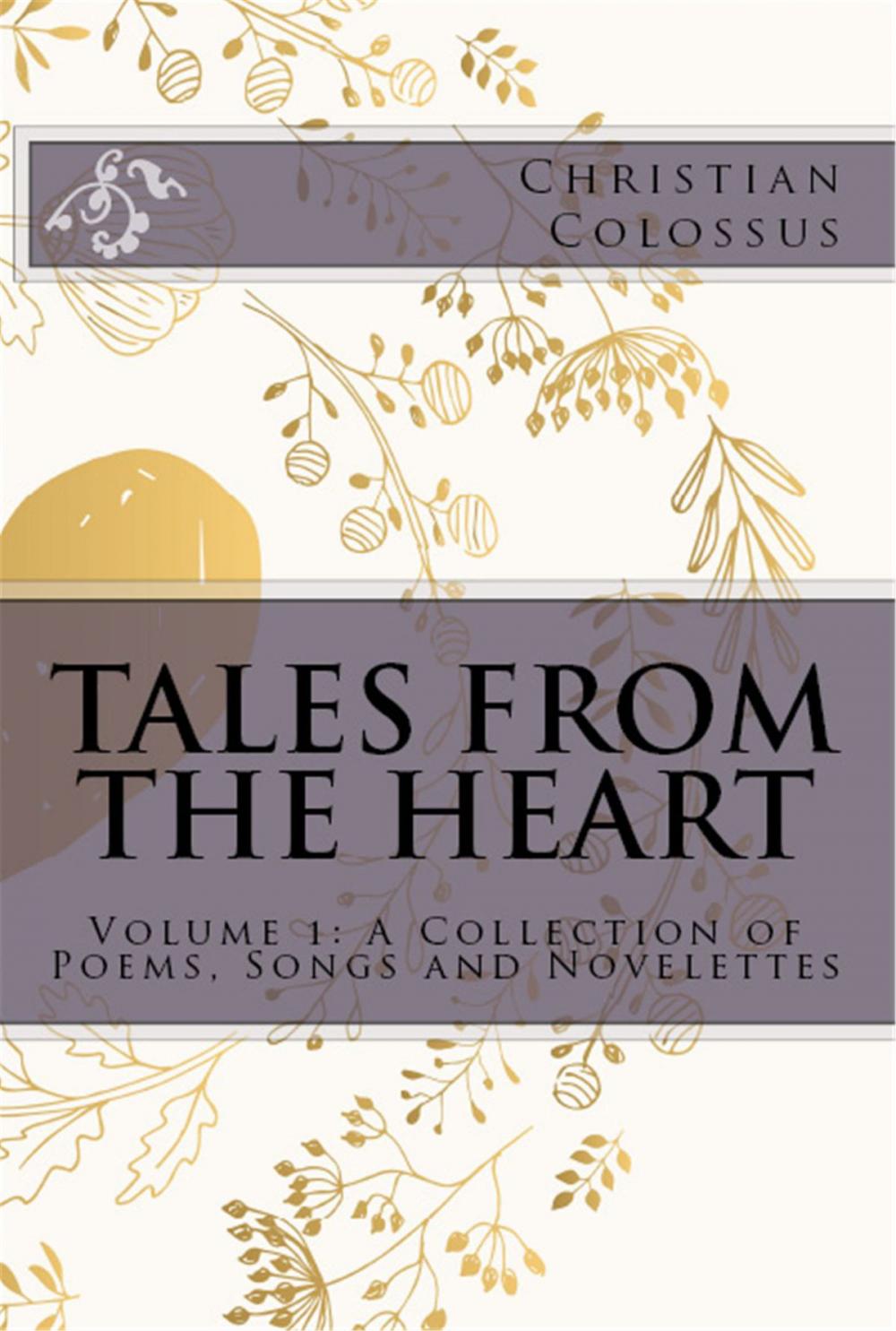 Big bigCover of Tales from the Heart: Volume 1: A Collection of Poems, Songs and Novelettes