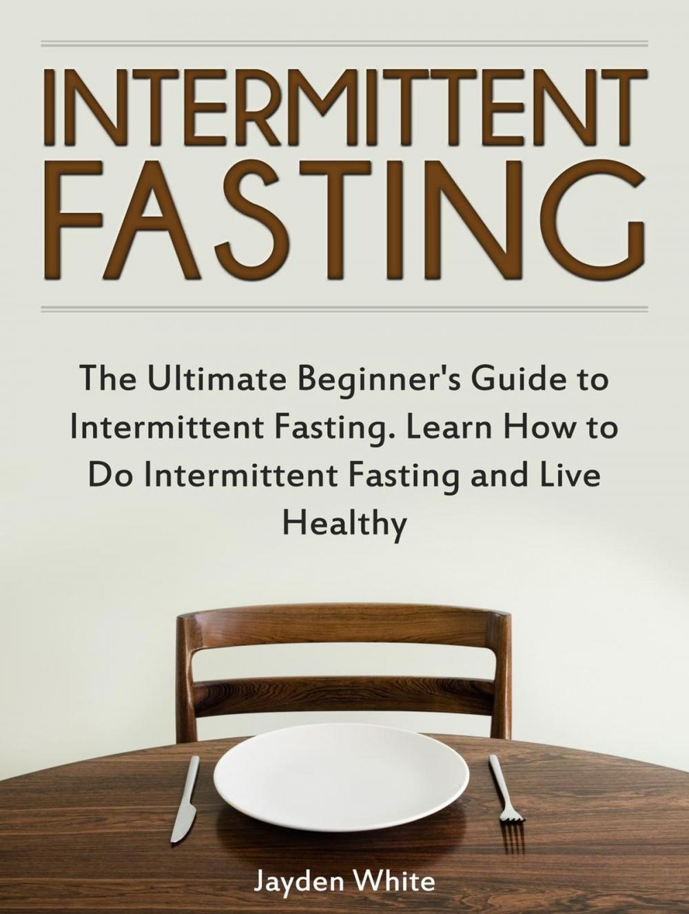 Big bigCover of Intermittent Fasting: The Ultimate Beginner's Guide to Intermittent Fasting. Learn How to Do Intermittent Fasting and Live Healthy