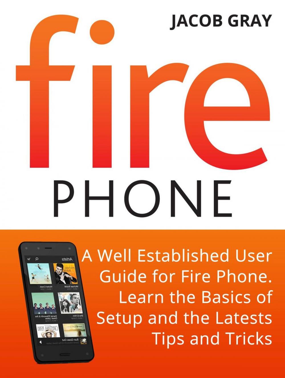 Big bigCover of Fire Phone: A Well Established User Guide for Fire Phone. Learn the Basics of Setup and the Latests Tips and Tricks